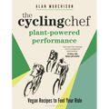 The Cycling Chef: Plant-Powered Performance: Vegan Recipes to Fuel Your Ride - Hardcover