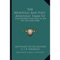 The Apostolic And Post-Apostolic Times V2: Their Diversity And Unity In Life And Doctrine (1886) - Paperback