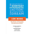 10K Boss: The Power of Everyday Entrepreneurialism - Paperback