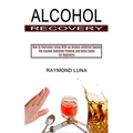 Alcohol Recovery: How to Overcome Living With an Alcohol Addicted Spouse (The Alcohol Addiction Cleanse and Detox Guide for Beginners) - Paperback