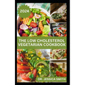 The Low Cholesterol Vegetarian Cookbook: Plant-based Recipes to Lower Blood Cholesterol Level and Improve Heart Health - Paperback