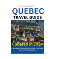 Quebec Travel Guide 2023: A Journey Through History, Culture, and Natural Beauty - Paperback