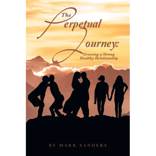 The Perpetual Journey: Growing a Strong Healthy Relationship - Paperback