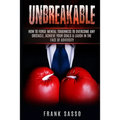 Unbreakable: How To Forge Mental Toughness To Overcome Any Obstacle, Achieve Your Goals & laugh In The Face Of Adversity - Paperback