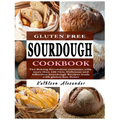 Gluten Free Sourdough Cookbook: The Baking Revolution continues with more than 100 New, Delicious and Effortless Sourdough Recipes made with gluten-fr - Paperback