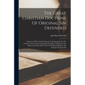 The Great Christian Doctrine Of Original Sin Defended: Evidences Of Its Truth Produced, And Arguments To The Contrary Answered, Containing In Particul - Paperback