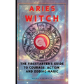 Aries Witch: The Firestarter's Guide to Courage, Action, and Zodiac Magic - Paperback