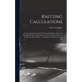 Knitting Calculations; a Cross-indexed Text Book of Practical Problems in Flat and rib Knitting On the Interrelation of Yarn Number; Diameter; Needles - Hardcover