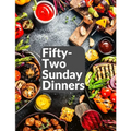 Fifty-Two Sunday Dinners: A Book of Recipes - Paperback