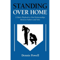 Standing Over Home: A Man's Playbook to Heal Relationships Between Fathers and Sons - Paperback