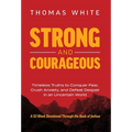 Strong and Courageous: Timeless Truths to Conquer Fear, Crush Anxiety, and Defeat Despair in an Uncertain World - Hardcover