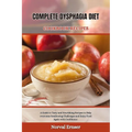 Complete Dysphagia Diet Cookbook Recipe: A Guide to Tasty and Nourishing Recipes to Help overcome Swallowing Challenges and Enjoy Food Again with Conf - Paperback