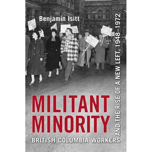 Militant Minority: British Columbia Workers and the Rise of a New Left, 1948-1972 - Paperback