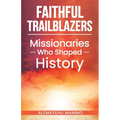 Faithful Trailblazers Missionaries Who Shaped History - Paperback