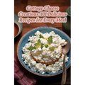 Cottage Cheese Creations: 101 Delicious Recipes for Every Meal - Paperback