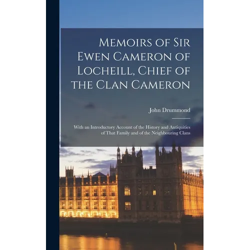Memoirs of Sir Ewen Cameron of Locheill, Chief of the Clan Cameron: With an Introductory Account of the History and Antiquities of That Family and of - Hardcover
