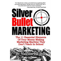 Silver Bullet Marketing: The 11 Essential Elements Of A Money Making Marketing Machine They Don't Teach In School - Paperback
