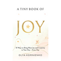 A Tiny Book of Joy: 10 Ways to Bring More Joy and Creativity to Your Day - Every Day - Hardcover