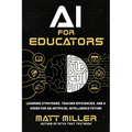AI for Educators: Learning Strategies, Teacher Efficiencies, and a Vision for an Artificial Intelligence Future - Paperback