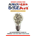 Start Living The American Dream: An Entrepreneur's Guide to Turning Your Idea into Your Future - Paperback