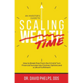 Scaling Time vs Wealth: How to Break Free From the Grind and Turn Financial Success into Choices, Options, and a Life of Fulfillment - Paperback