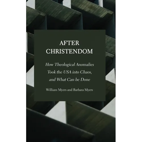 After Christendom: How Theological Anomalies Took the USA into Chaos, and What Can be Done - Hardcover