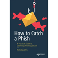 How to Catch a Phish: A Practical Guide to Detecting Phishing Emails - Paperback