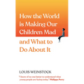 How the World Is Making Our Children Mad and What to Do about It: A Field Guide to Raising Empowered Children and Growing a More Beautiful World - Paperback