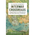 Interwar Crossroads: Entangled Histories of the Middle Eastern and North Atlantic World Between the World Wars - Paperback