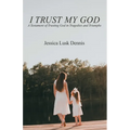 I Trust My God: A Testament of Trusting God in Tragedies and Triumphs - Paperback