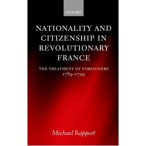 Nationality and Citizenship in Revolutionary France: The Treatment of Foreigners 1789-1799 - Hardcover