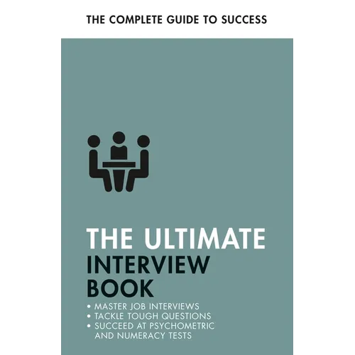 The Ultimate Interview Book: Tackle Tough Interview Questions, Succeed at Numeracy Tests, Get That Job - Paperback