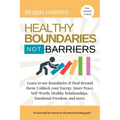 Healthy Boundaries Not Barriers: Learn to use Boundaries & Heal Beyond them: Unblock your energy, inner peace, self-worth, healthy relationships, emot - Paperback