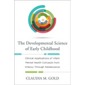 Developmental Science of Early Childhood: Clinical Applications of Infant Mental Health Concepts from Infancy Through Adolescence - Hardcover