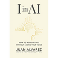 I in AI: How to Work with AI Without Losing Your Voice - Paperback