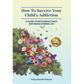 How To Survive Your Child's Addiction: A Guide To Recovering Peace And Rediscovering Joy - Hardcover