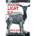 Moonlight Elk: One Woman's Hunt for Food and Freedom - Hardcover