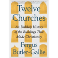 Twelve Churches: An Unlikely History of the Buildings That Made Christianity - Hardcover