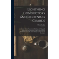 Lightning Conductors and Lightning Guards: A Treatise On the Protection of Buildings, of Telegraph Instruments and Submarine Cables, and of Electric I - Hardcover