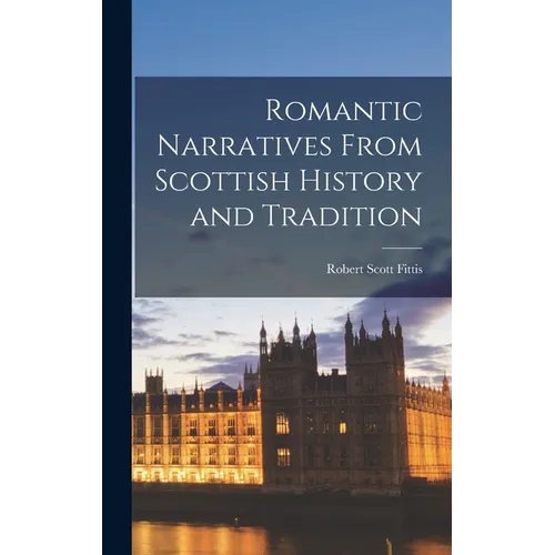 Romantic Narratives From Scottish History and Tradition - Hardcover