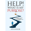 Help! What Is My Purpose?: Understanding Life Purpose and How to Discover Yours - Paperback
