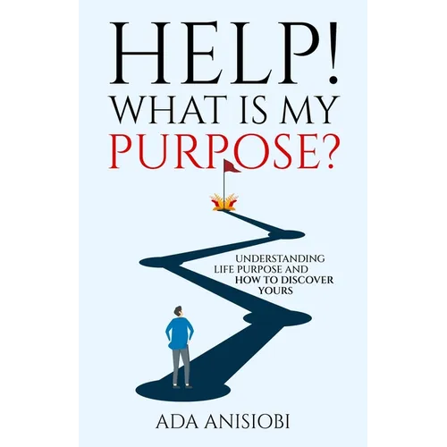 Help! What Is My Purpose?: Understanding Life Purpose and How to Discover Yours - Paperback