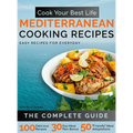 Cook Your Best Life Mediterranean Cooking Recipes: Quick and Easy Mediterranean Recipes with Stunning Photos - Perfect for All Diets - Keto, Paleo, Ve - Hardcover
