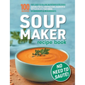 Soup Maker Recipe Book: Fast, Easy to Follow, Nutritious & Delicious. Suitable For All Soup Machines, Blenders & Kettles in less than 30mins. UK Ingre - Paperback