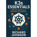 K3s Essentials: Definitive Reference for Developers and Engineers - Paperback