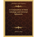 A Compendium of Natal Astrology and Universal Ephemeris - Paperback