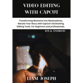 Video Editing with Capcut: Transforming Moments into Masterpieces, Elevate Your Story with CapCut's Enchanting Editing Tools. For beginners and p - Paperback