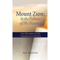 Mount Zion: In the Fullness of His Presence: The Mystery of the Tabernacle of David - Hardcover