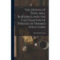 The Design of Steel Mill Buildings and the Calculation of Stresses in Framed Structures - Hardcover