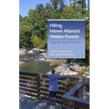 Hiking Intown Atlanta's Hidden Forests: Inside and on the Perimeter - Paperback